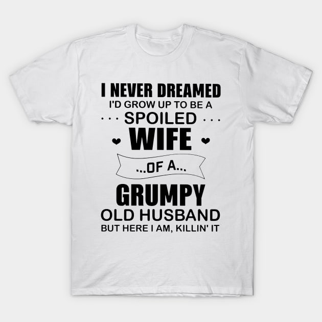 Funny I Never Dremaed To Be A Spoiled Wife Of A Grumpy Old Husband T-Shirt by cogemma.art